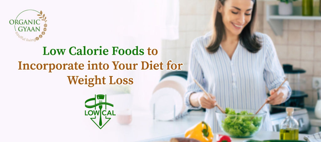 Low Calorie Foods to Incorporate into Your Diet for Weight Loss