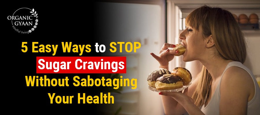 5 Easy Ways to Stop Sugar Cravings Without Sabotaging Your Health