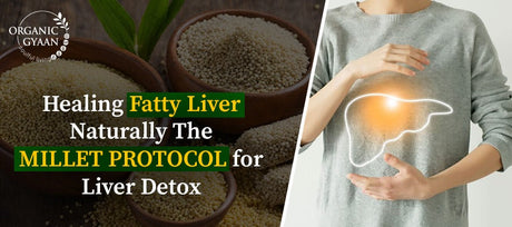 Healing Fatty Liver Naturally: The Millet Protocol for Liver Detox