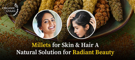 Millets for Skin & Hair: A Natural Solution for Radiant Beauty